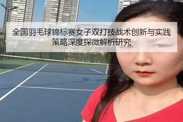 全国羽毛球锦标赛女子双打技战术创新与实践策略深度探微解析研究